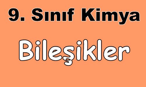 Bileşikler 9. Sınıf Kimya Konu Anlatımı içeriğine ait görsel